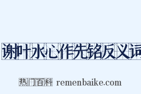 谢叶水心作先铭反义词是什么意思的图片